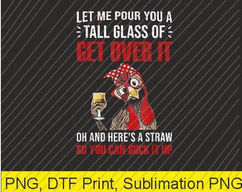 Lassen Sie mich Ihnen ein hohes Glas Get Over It Huhn PNG | Digitaler Download | DTF Druck