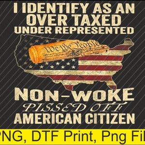 May include: A graphic design featuring the outline of the United States with an American flag design. The image includes text that reads "I IDENTIFY AS AN OVER TAXED UNDER REPRESENTED" and "NON-WOKE PISSED OFF AMERICAN CITIZEN."