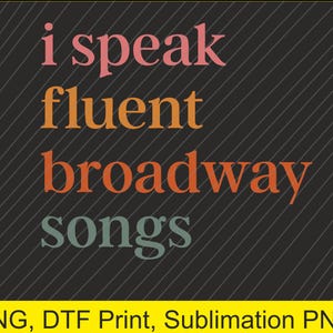 May include: A graphic design with the text "I speak fluent broadway songs" in a black and white striped background. The text is in different colors: pink, orange, red, and teal.