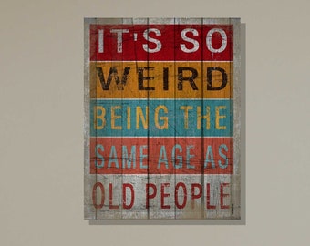 It's So WEIRD Being The Same Age As Old People Metal Funny Old Age Retiree Senior Wall Sign Plaque 9"x12"