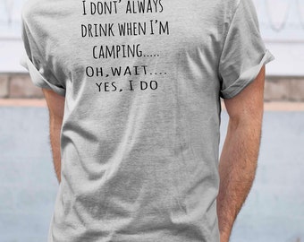 I Don't Always Drink When I'm Camping....Oh Wait....Yes I Do Drinking Camper Travel Alcohol Unisex Softstyle T-Shirt