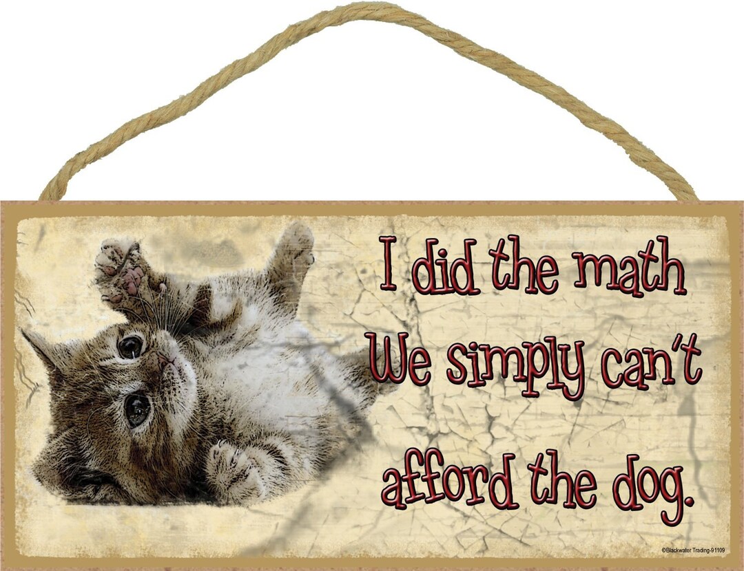I Did the Math We Simply Can't Afford the Dog 5 X 10 Kitty Cats Pet CAT