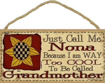 Just Call Me NONA  I'm Way Too Cool For Grandmother SIGN 5" x 10" Prim SUNFLOWER Grandparent Wall Plaque