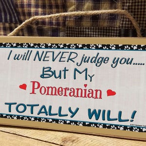 I Will Never Judge You But My Pomeranian Totally Will Dog Sign Plaque 5X10 image 1