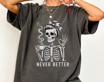 Never Better Skeleton Coffee T-Shirt - Gothic Humor Graphic Tee