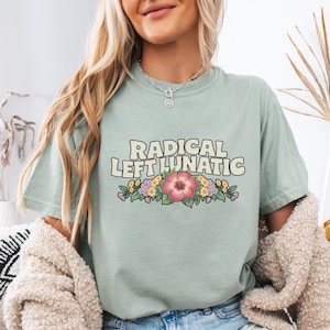 Radikal linkes verrücktes Hemd, politischer Humor-Grafik-T-Shirt, lustiges ideelles T-Shirt, positives Geschenk des Aktivisten, ästhetisches Blumen-Design-T-Shirt