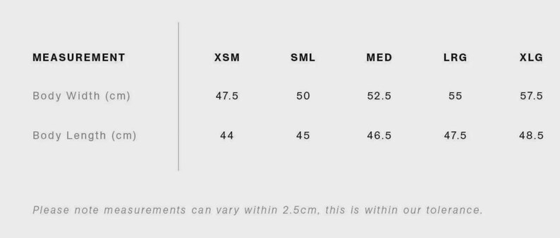 May include: A white chart displays garment measurements in centimeters. The chart includes body width and length measurements for sizes XSM, SML, MED, LRG, and XLG. The body width measurements range from 47.5 cm to 57.5 cm.