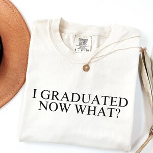 Graduation Shirt | I Graduated Now What? | Graduate Shirt Of 2025 | Comfort Colors Shirt | Graduation Tee High School, College, University