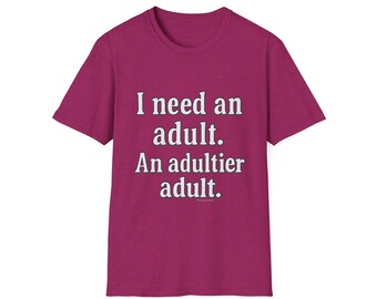 I Need an Adult Funny T-Shirt, Adultier Adult Humor Tee, Unisex Cotton, Graphic Shirt