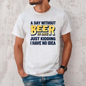 A Day Without Beer is Like T-Shirt Beer Lover Shirt Gift for Dad Funny Beer T-Shirt Drinking Shirt Gift for Him Beer T Shirt Beer Lover Gift