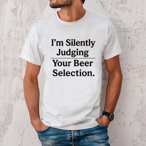 I&#39;m Silently Judging Your Beer Selection T-Shirt Funny Beer T-Shirt Drinking Shirt Beer Lover Gift Beer T Shirt Gift for Dad Gift for Him