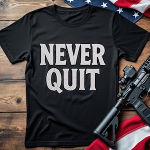 Never Quit T-Shirt Unisex T-Shirt Tactical Shirt Veteran Apparel Military T Shirt Patriotic Tee Soldier Gift Army Shirt Military