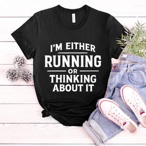 I&#39;m Either Running or Thinking About It Shirt Funny Running Tee Running Shirt Runner Shirt Runner Gift Jogging Shirt Running Graphic Tee