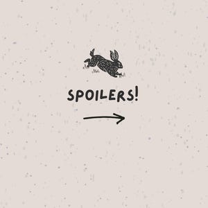 May include: A beige background with a black illustration of a rabbit leaping over grass. The word "SPOILERS!" is written in black, with an arrow pointing right.