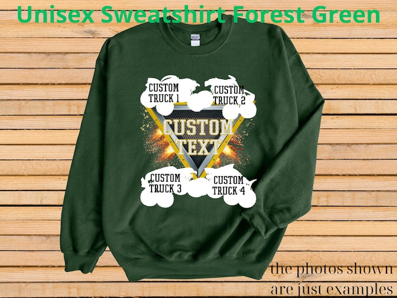 May include: Forest green unisex sweatshirt with a custom text design. The design includes a yellow triangle with the words "CUSTOM TEXT" and four white truck graphics. The text "CUSTOM TRUCK" is above and below the triangle. The words "the photos shown are just examples" are at the bottom.