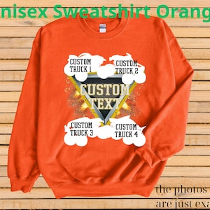 May include: Orange unisex sweatshirt with a custom text design. The design includes a triangle with the words "CUSTOM TEXT" and four areas for "CUSTOM TRUCK" text. The words "the photos shown are just examples" are at the bottom.
