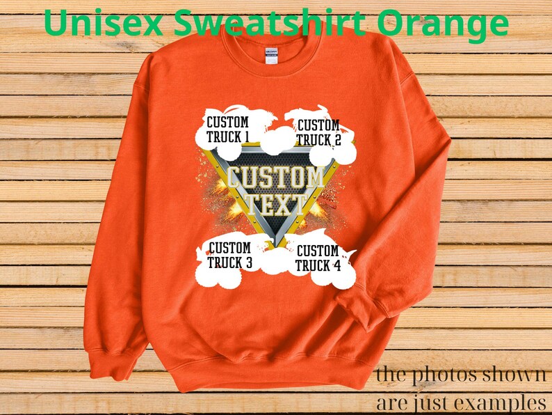 May include: Orange unisex sweatshirt with a custom text design. The design includes a triangle with the words "CUSTOM TEXT" and four areas for "CUSTOM TRUCK" text. The words "the photos shown are just examples" are at the bottom.