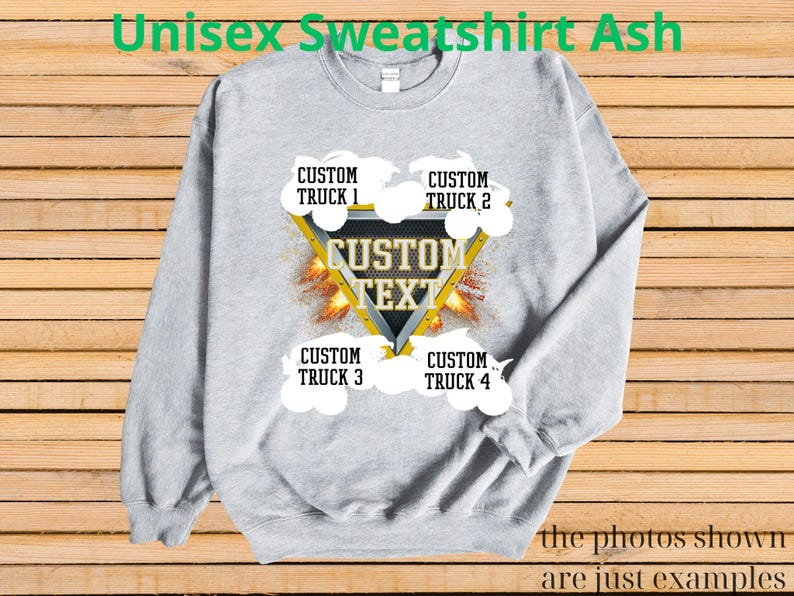 May include: Ash gray unisex sweatshirt with a custom text design. The design features a yellow triangle with the words "CUSTOM TEXT" and four areas for custom truck names. The text "the photos shown are just examples" is at the bottom.