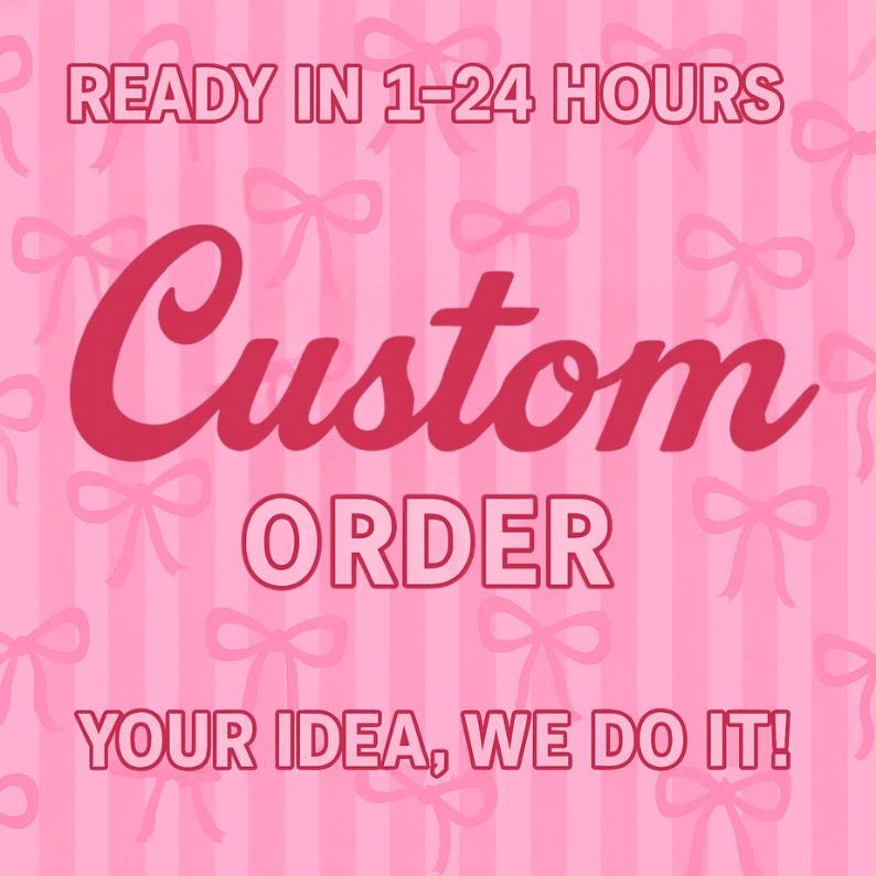 May include: Pink background with a pattern of bows and vertical stripes. The words "READY IN 1-24 HOURS" are at the top. The words "Custom ORDER" are in a large, cursive font. The text "YOUR IDEA, WE DO IT!" is at the bottom.