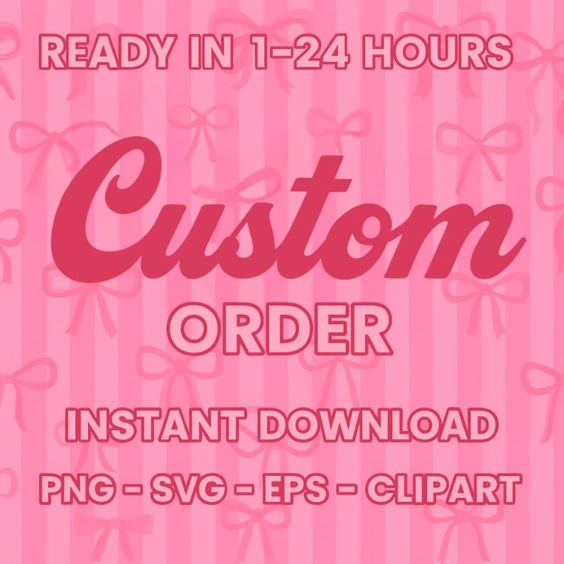 May include: Pink background with a pattern of bows and vertical stripes. The text "Custom ORDER" is in a large, cursive font. Additional text includes "READY IN 1-24 HOURS" and "INSTANT DOWNLOAD" with file type options: PNG, SVG, EPS, and CLIPART.