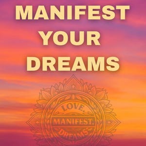 MANIFEST YOUR DREAMS