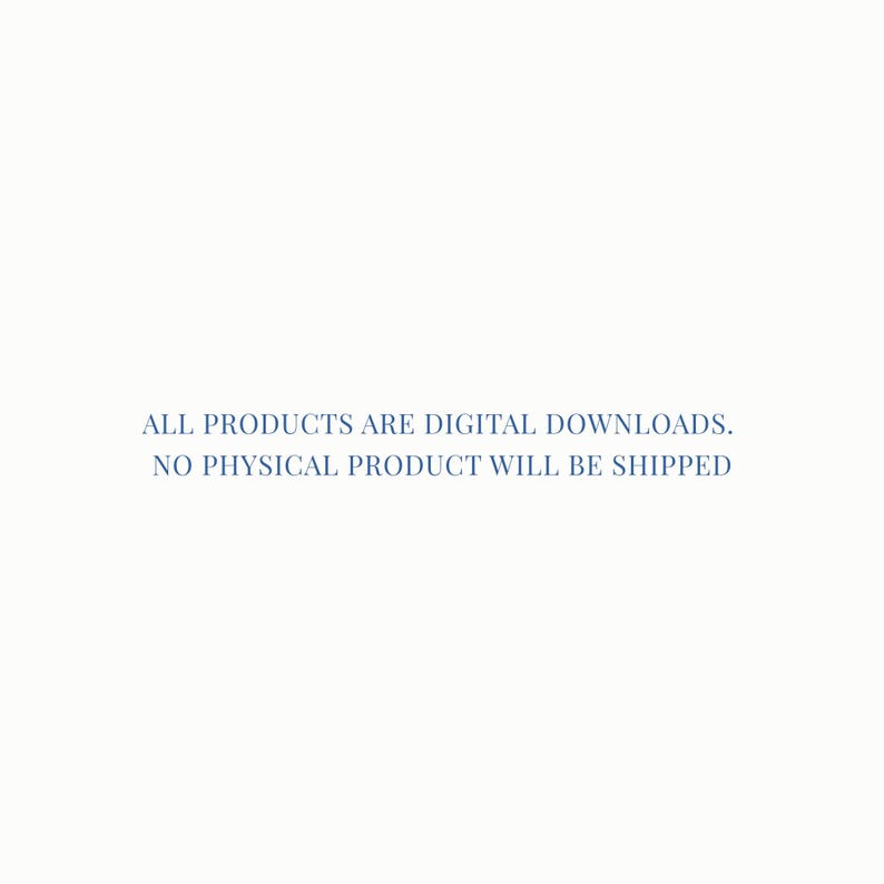 May include: White background with blue text that reads: ALL PRODUCTS ARE DIGITAL DOWNLOADS. NO PHYSICAL PRODUCT WILL BE SHIPPED.