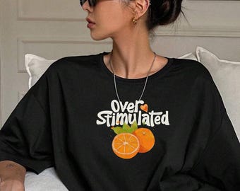 Over Stimulated Shirt for Women Fun Graphic Tshirt Casual Wear For her Sarcastic Shirt Gift for Friends cool Printed Tee gift for Mom