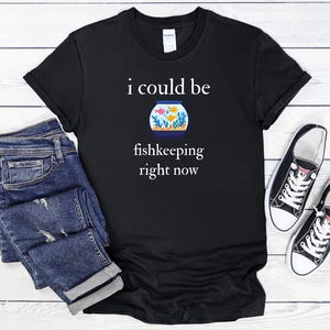 I Could Be Fishkeeping T-Shirt, Aquarium Shirt, Fish Tank Gift, Fishkeeping, Aquarium T-Shirt, Fish Tank, Aquarist Shirt, Fishkeeping