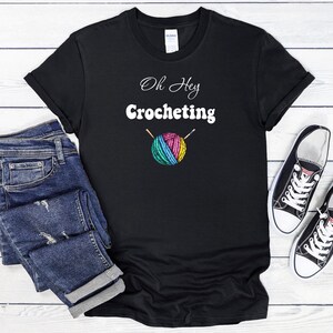 Oh Hey Crocheting, Crochet T-Shirt, Crochet Shirt, Crocheting Shirts, Funny Crochet Shirt, Crochet Lover Gift, Crochet Tee, Yarn Shirt