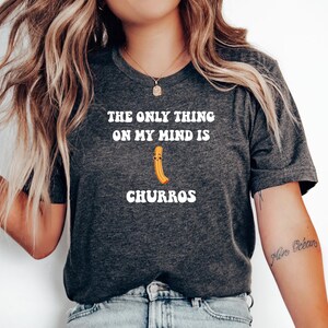 The Only Thing On My Mind Is Churros T-Shirt, Churros Shirt, Churro Lover Shirt, Churros, Dessert Lover Gift, Churro Street Food, Churro