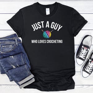 Just A Guy Who Loves Crocheting, Crochet T-Shirt, Crochet Shirt, Crocheting Shirts, Funny Crochet Shirt, Crochet Lover Gift, Crochet Tee