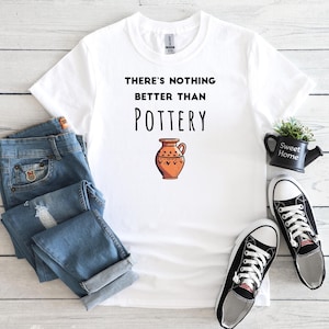 There&#39;s Nothing Better Than Pottery T-Shirt, Pottery Artist Gift, Funny Pottery Shirt, Pottery T-Shirt, Pottery Lover Gift, Pottery Shirt