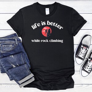 Life Is Better While Rock Climbing T-Shirt, Gift For Climber, Rock Climber, Climbing Gift, Climbing Gear, Mountain Climbing, Rock Climbing