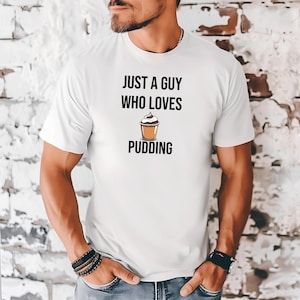 Just A Guy Who Loves Pudding T-Shirt, Pudding T-Shirt, Cute Pudding Tee, Food Lover Gift, Dessert Lover Gift, Pudding Lover Gift, Pudding