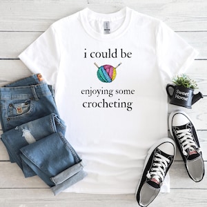 I Could Be Crocheting, Crochet T-Shirt, Crochet Shirt, Crocheting Shirts, Funny Crochet Shirt, Crochet Lover Gift, Crochet Tee, Yarn Shirt