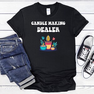 Candle Making Dealer T-Shirt, Candle Maker Gift, Candle Maker Shirt, Candle Lover Shirt, Literary Candle, Candle Making Gift