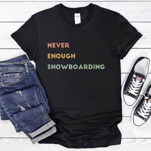 Never Enough Snowboarding T-Shirt, Snowboarder Gift, Snowboarding Gift, Wintersport, Snowboard Gift, Gift For Snowboarder, Snowboarder
