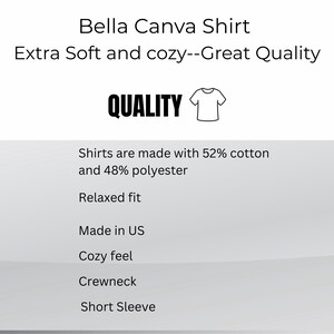 May include: White background with text: "Bella Canva Shirt, Extra Soft and cozy--Great Quality, QUALITY, Shirts are made with 52% cotton and 48% polyester, Relaxed fit, Made in US, Cozy feel, Crewneck, Short Sleeve."