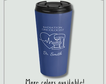 Personalized Radiation Oncologist Travel Mug, Radiation Therapy Doctor Gift, Rad Onc Birthday, Radiation Oncology Physician, 15oz Steel Mug