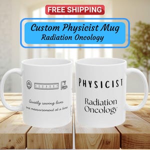 May include: Two white ceramic mugs. One mug has a ruler graphic and the text "Quietly saving lives one measurement at a time." The other mug says "Physicist Radiation Oncology." The top banner says "Custom Physicist Mug Radiation Oncology."
