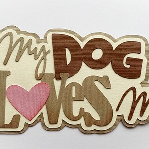 Scrapbook title My Dog Loves me. A scrapbook paper die cut paper piecing for scrapbook layouts, cards paper crafts by my tear bears kira image 2