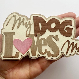 Scrapbook title My Dog Loves me. A scrapbook paper die cut paper piecing for scrapbook layouts, cards paper crafts by my tear bears kira image 1