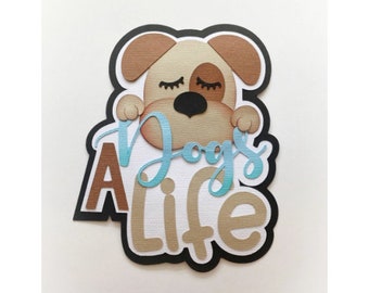 Dog Scrapbook title, A dogs life, puppy dog animal theme. A premade paper piecing paper die cut for scrapbooks by my tear bears kira
