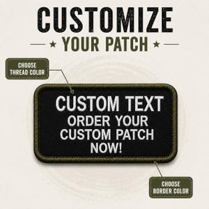 May include: A rectangular embroidered patch with a black background and white text that reads CUSTOM TEXT ORDER YOUR CUSTOM PATCH NOW! The patch features an olive green border. Text above the patch reads CUSTOMIZE YOUR PATCH with arrows.