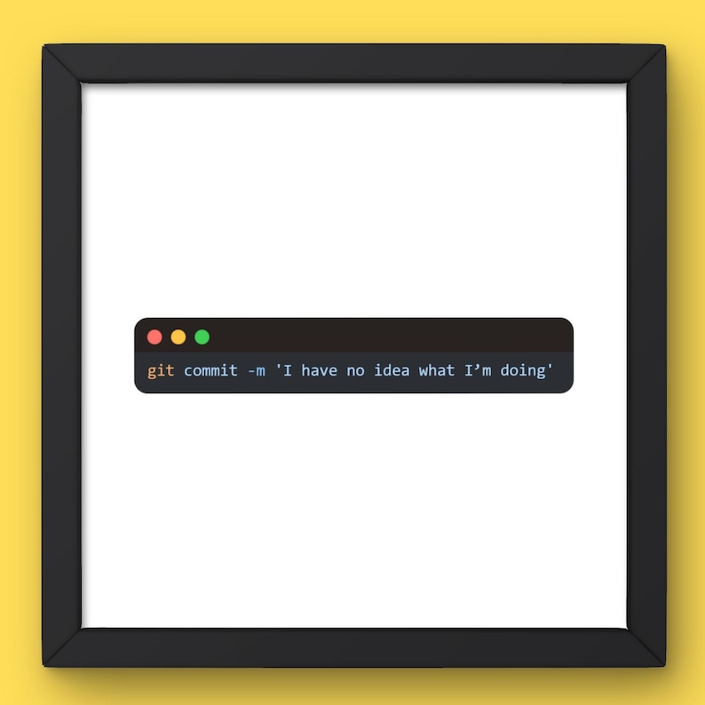 Peut inclure: Impression encadr&eacute;e avec un cadre noir. L'image pr&eacute;sente un rectangle noir avec le texte "git commit -m 'I have no idea what I'm doing'". Le rectangle comporte trois cercles color&eacute;s en haut. Le fond est blanc.