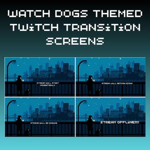 May include: Pixel art Twitch transition screens with a Watch Dogs theme. The screens depict a cityscape at night with a person and dog on a bridge. Text includes "Stream will start momentarily", "Stream will return soon", "Stream will be ending", and "Stream Offline!!!!".