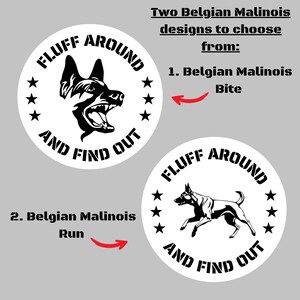 May include: Two white circular designs featuring Belgian Malinois dogs. One shows a dog's head with an open mouth, the other a running dog. Text includes "FLUFF AROUND AND FIND OUT" and "Belgian Malinois".