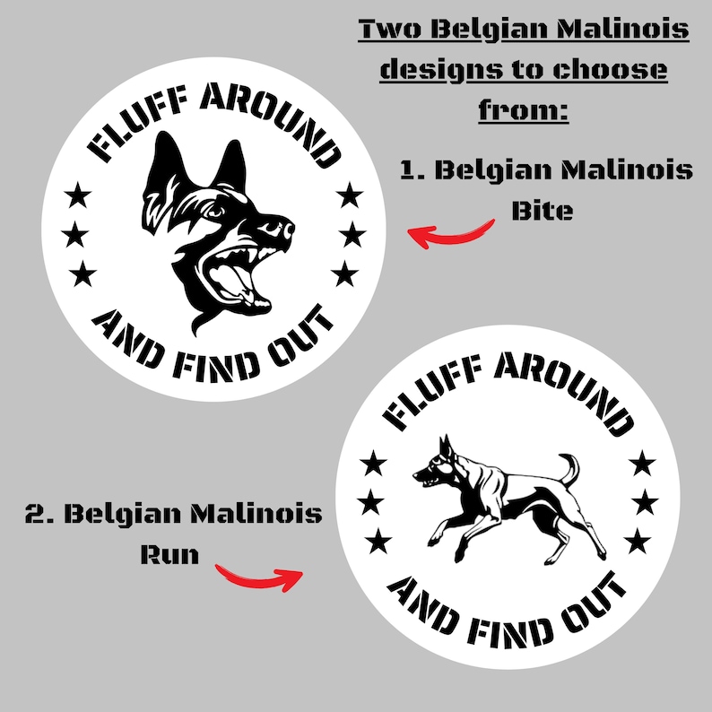 May include: Two white circular designs featuring Belgian Malinois dogs. One shows a dog's head with an open mouth, the other a running dog. Text includes "FLUFF AROUND AND FIND OUT" and "Belgian Malinois".