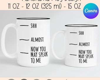 Funny Sublimation Panorama Mug Template Saying – &quot;Shh, Almost, Now You May Speak To Me&quot; – for 11 OZ, 12 OZ, 15 OZ, 325ml Mug