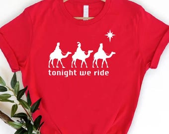 Tonight We Ride Christmas T-shirt, Christian Shirt, Christian Gift, Three Wise Men Shirt, Faith Christmas Tees, Xmas Gift,Gift For Christian
